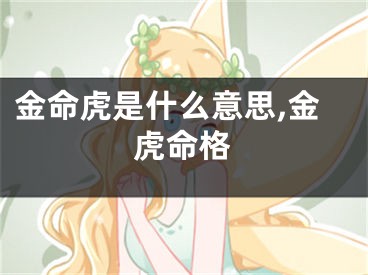 金命虎是什么意思,金虎命格