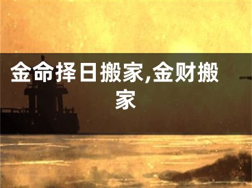 金命择日搬家,金财搬家