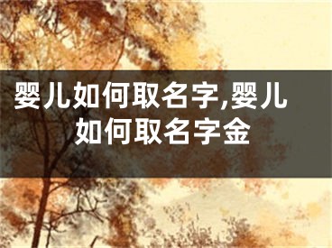 婴儿如何取名字,婴儿如何取名字金