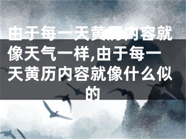由于每一天黄历内容就像天气一样,由于每一天黄历内容就像什么似的