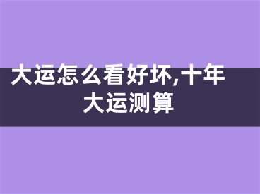 大运怎么看好坏,十年大运测算