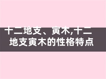 十二地支、寅木,十二地支寅木的性格特点