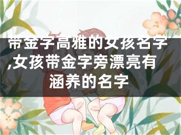 带金字高雅的女孩名字,女孩带金字旁漂亮有涵养的名字