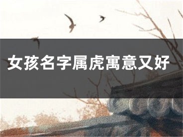 女孩名字属虎寓意又好