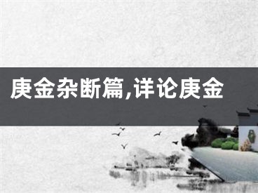 庚金杂断篇,详论庚金