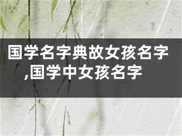 国学名字典故女孩名字,国学中女孩名字