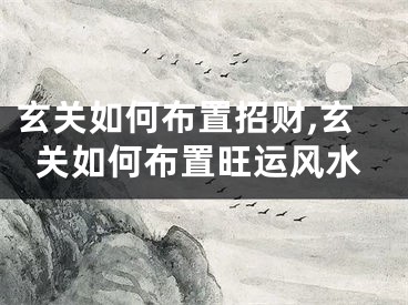 玄关如何布置招财,玄关如何布置旺运风水