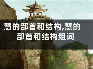 慧的部首和结构,慧的部首和结构组词