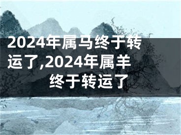 2024年属马终于转运了,2024年属羊终于转运了