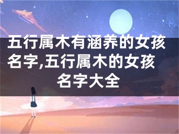 五行属木有涵养的女孩名字,五行属木的女孩名字大全
