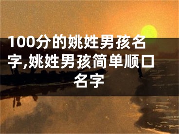 100分的姚姓男孩名字,姚姓男孩简单顺口名字