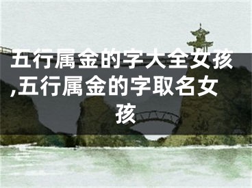 五行属金的字大全女孩,五行属金的字取名女孩