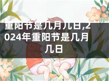 重阳节是几月几日,2024年重阳节是几月几日