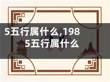 5五行属什么,1985五行属什么