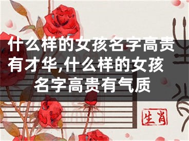 什么样的女孩名字高贵有才华,什么样的女孩名字高贵有气质