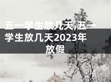 五一学生放几天,五一学生放几天2023年放假