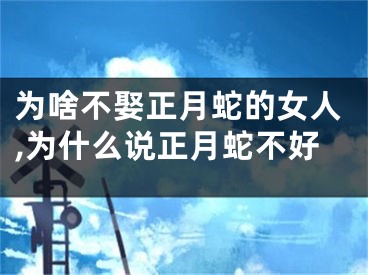 为啥不娶正月蛇的女人,为什么说正月蛇不好