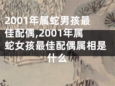 2001年属蛇男孩最佳配偶,2001年属蛇女孩最佳配偶属相是什么
