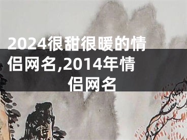 2024很甜很暖的情侣网名,2014年情侣网名