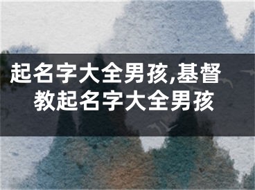 起名字大全男孩,基督教起名字大全男孩