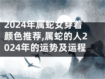 2024年属蛇女穿着颜色推荐,属蛇的人2024年的运势及运程