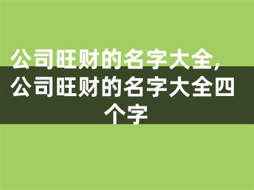 公司旺财的名字大全,公司旺财的名字大全四个字