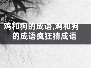 鸡和狗的成语,鸡和狗的成语疯狂猜成语