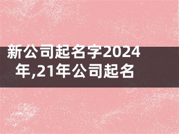 新公司起名字2024年,21年公司起名