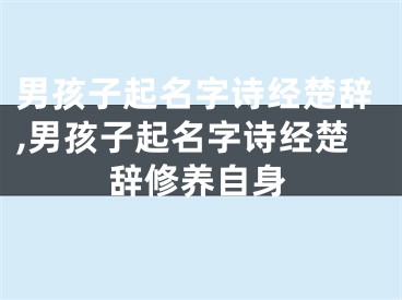 男孩子起名字诗经楚辞,男孩子起名字诗经楚辞修养自身