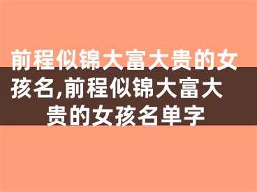 前程似锦大富大贵的女孩名,前程似锦大富大贵的女孩名单字
