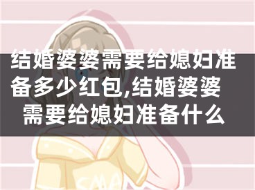 结婚婆婆需要给媳妇准备多少红包,结婚婆婆需要给媳妇准备什么