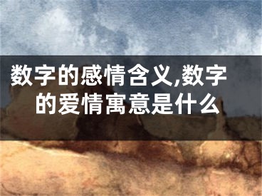 数字的感情含义,数字的爱情寓意是什么