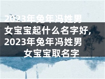 2023年兔年冯姓男女宝宝起什么名字好,2023年兔年冯姓男女宝宝取名字