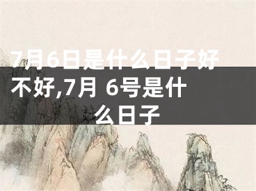 7月6日是什么日子好不好,7月 6号是什么日子
