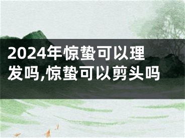2024年惊蛰可以理发吗,惊蛰可以剪头吗