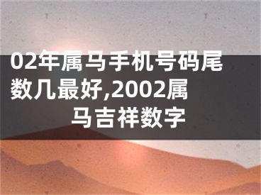 02年属马手机号码尾数几最好,2002属马吉祥数字