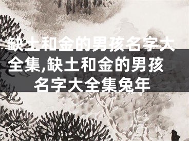 缺土和金的男孩名字大全集,缺土和金的男孩名字大全集兔年