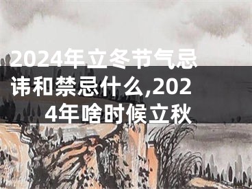 2024年立冬节气忌讳和禁忌什么,2024年啥时候立秋