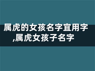 属虎的女孩名字宜用字,属虎女孩子名字
