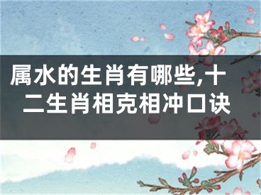 属水的生肖有哪些,十二生肖相克相冲口诀