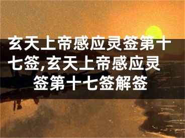 玄天上帝感应灵签第十七签,玄天上帝感应灵签第十七签解签