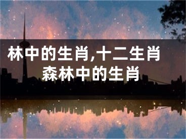 林中的生肖,十二生肖森林中的生肖