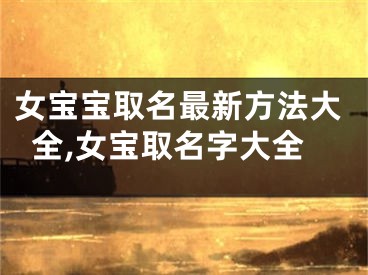 女宝宝取名最新方法大全,女宝取名字大全