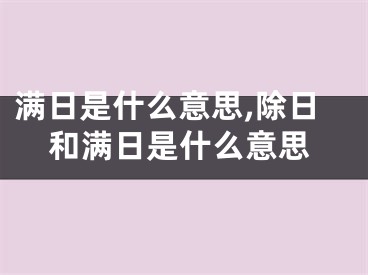 满日是什么意思,除日和满日是什么意思