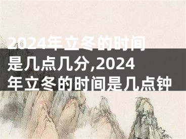 2024年立冬的时间是几点几分,2024年立冬的时间是几点钟