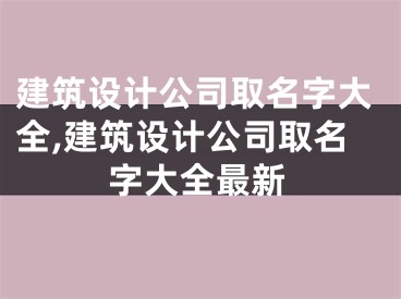 建筑设计公司取名字大全,建筑设计公司取名字大全最新