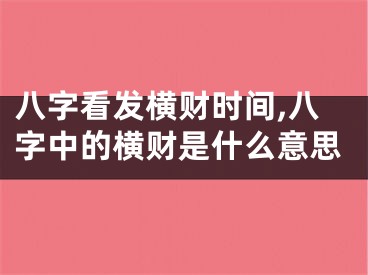 八字看发横财时间,八字中的横财是什么意思