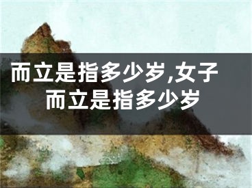 而立是指多少岁,女子而立是指多少岁