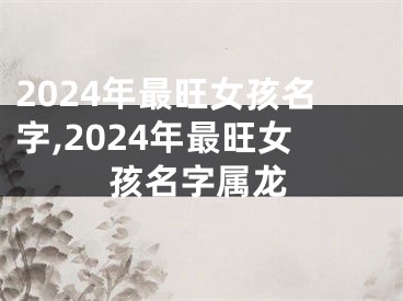 2024年最旺女孩名字,2024年最旺女孩名字属龙