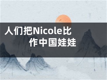 人们把Nicole比作中国娃娃